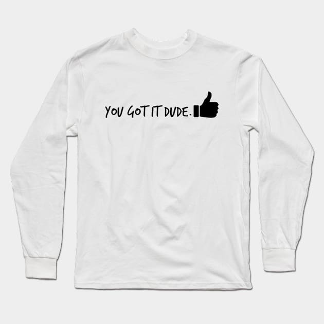 You Got it Dude Long Sleeve T-Shirt by alliejoy224